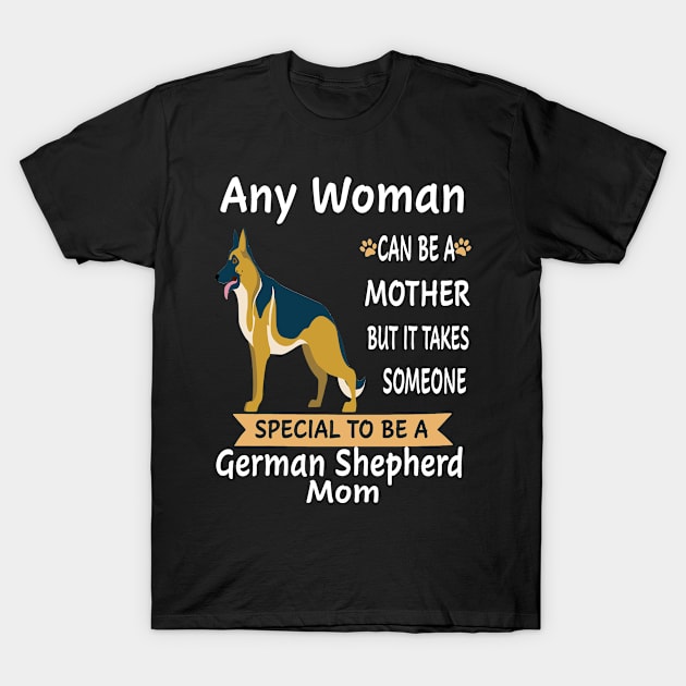 Any Woman Can Be A Mother But It Takes Someone Special To Be A German Shepherd Mom T-Shirt by Uris